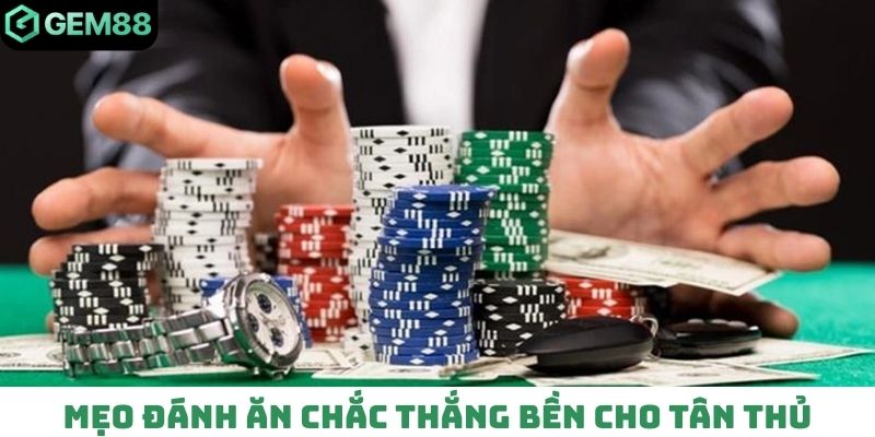 Mẹo đánh ăn chắc thắng bền cho tân thủ
