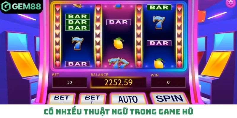 Có nhiều thuật ngữ trong game hũ