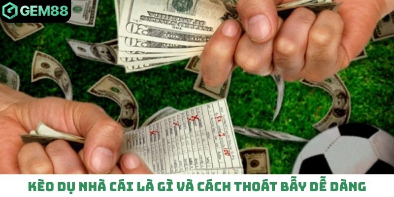 Kèo dụ nhà cái là gì