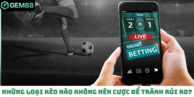 Những loại kèo nào không nên cược