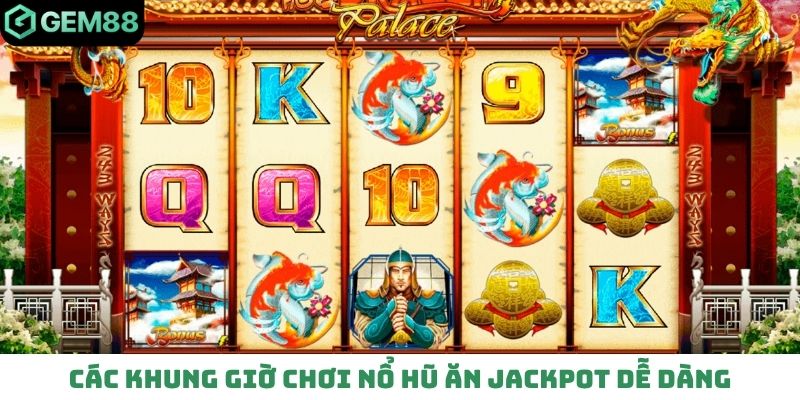 Các khung giờ chơi nổ hũ ăn jackpot dễ dàng