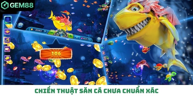 Chiến thuật săn cá chưa chuẩn xác