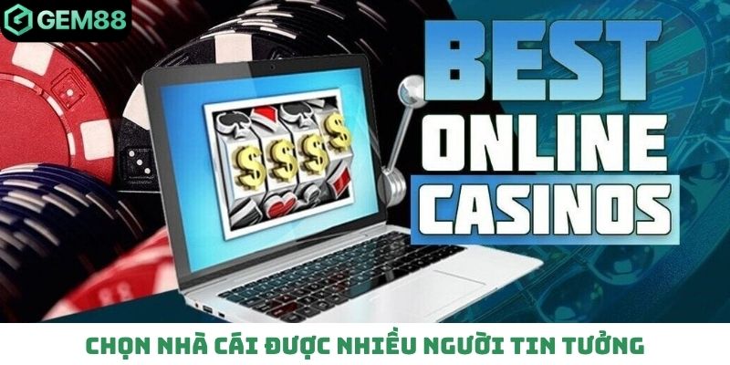Chọn nhà cái được nhiều người tin tưởng