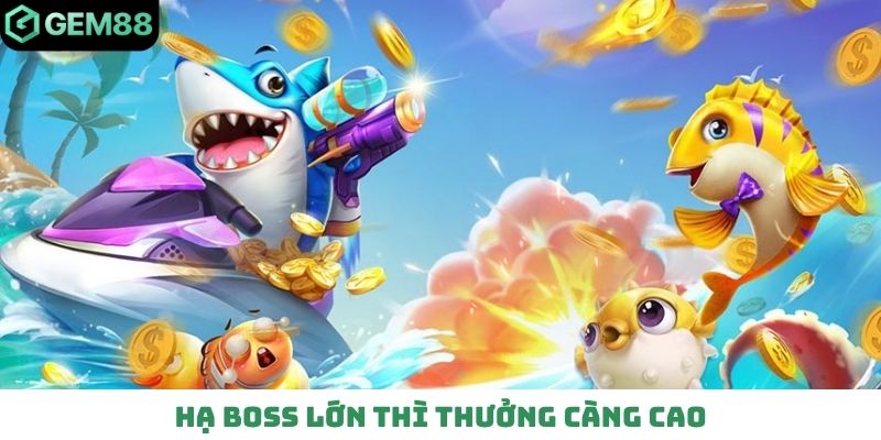 Hạ boss lớn thì thưởng càng cao