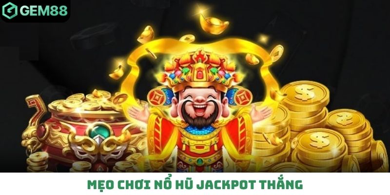 Mẹo chơi nổ hũ Jackpot thắng