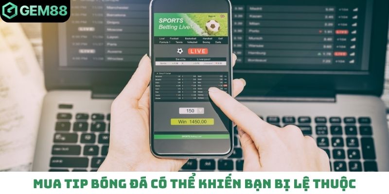 Mua tip bóng đá có thể khiến bạn bị lệ thuộc
