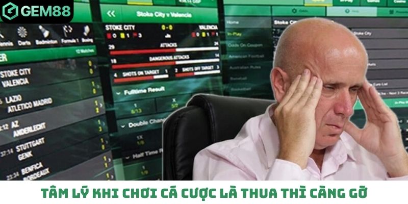 Tâm lý khi chơi cá cược là thua thì càng gỡ