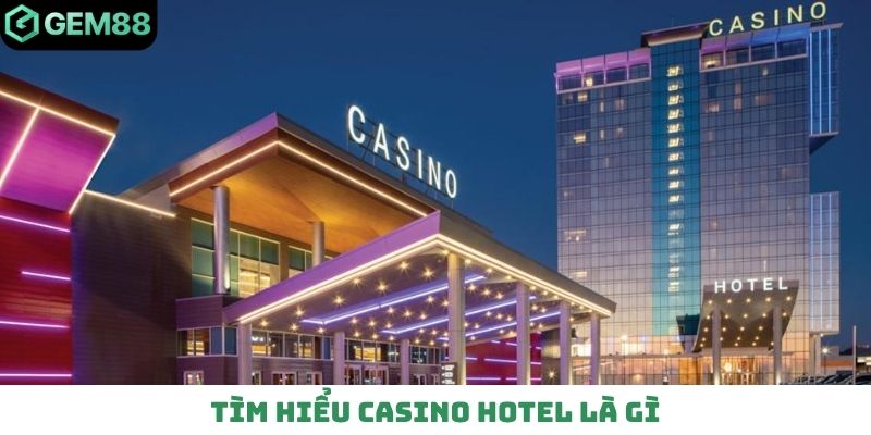 Tìm hiểu casino hotel là gì