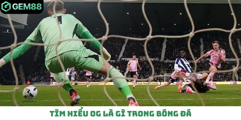 Tìm hiểu OG là gì trong bóng đá